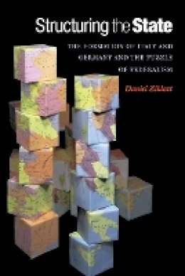Daniel Ziblatt - Structuring the State: The Formation of Italy and Germany and the Puzzle of Federalism - 9780691136493 - V9780691136493 Daniel Ziblatt - Structuring the State: The Formation of Italy and Germany and the Puzzle of Federalism - 9780691136493 - V9780691136493