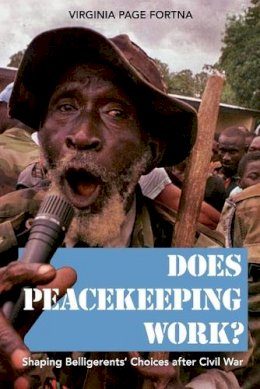 Virginia Page Fortna - Does Peacekeeping Work?: Shaping Belligerents´ Choices after Civil War - 9780691136714 - V9780691136714