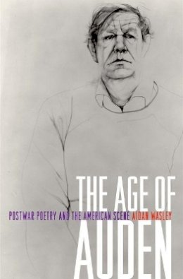 Aidan Wasley - The Age of Auden: Postwar Poetry and the American Scene - 9780691136790 - V9780691136790
