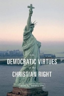 Jon A. Shields - The Democratic Virtues of the Christian Right - 9780691137407 - V9780691137407