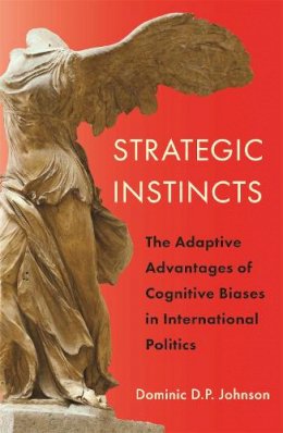 Dominic Johnson - Strategic Instincts: The Adaptive Advantages of Cognitive Biases in International Politics - 9780691137452 - V9780691137452