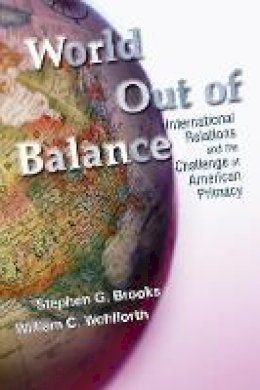 Stephen G. Brooks - World Out of Balance: International Relations and the Challenge of American Primacy - 9780691137841 - V9780691137841