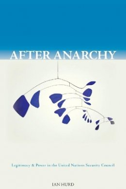 Ian Hurd - After Anarchy: Legitimacy and Power in the United Nations Security Council - 9780691138343 - V9780691138343