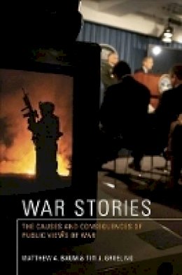 Matthew A. Baum - War Stories: The Causes and Consequences of Public Views of War - 9780691138596 - V9780691138596