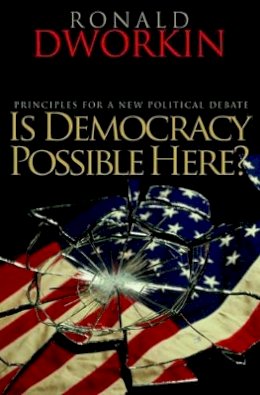Ronald Dworkin - Is Democracy Possible Here?: Principles for a New Political Debate - 9780691138725 - V9780691138725
