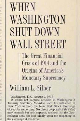 William L. Silber - When Washington Shut Down Wall Street: The Great Financial Crisis of 1914 and the Origins of America´s Monetary Supremacy - 9780691138763 - V9780691138763