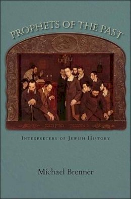 Michael Brenner - Prophets of the Past: Interpreters of Jewish History - 9780691139289 - V9780691139289