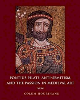 Colum Hourihane - Pontius Pilate, Anti-Semitism, and the Passion in Medieval Art - 9780691139562 - V9780691139562