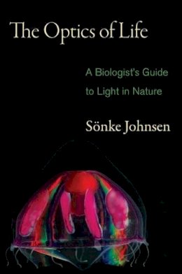 Sönke Johnsen - The Optics of Life: A Biologist´s Guide to Light in Nature - 9780691139913 - V9780691139913