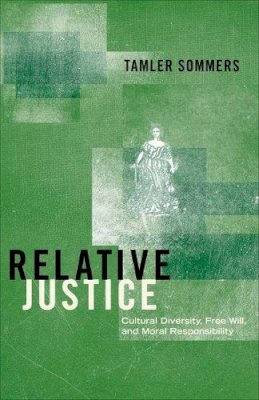 Tamler Sommers - Relative Justice: Cultural Diversity, Free Will, and Moral Responsibility - 9780691139937 - V9780691139937