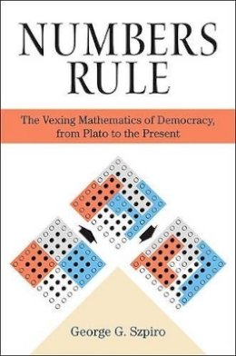 George Szpiro - Numbers Rule: The Vexing Mathematics of Democracy, from Plato to the Present - 9780691139944 - V9780691139944
