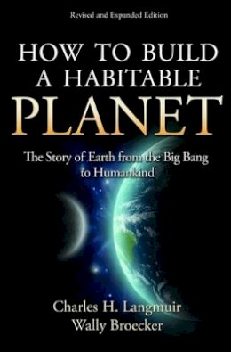 Charles H. Langmuir - How to Build a Habitable Planet: The Story of Earth from the Big Bang to Humankind - Revised and Expanded Edition - 9780691140063 - V9780691140063