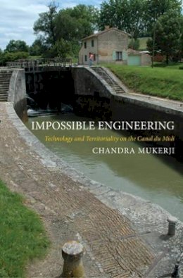 Chandra Mukerji - Impossible Engineering: Technology and Territoriality on the Canal du Midi - 9780691140322 - V9780691140322