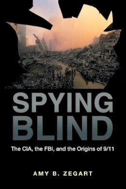 Amy B. Zegart - Spying Blind: The CIA, the FBI, and the Origins of 9/11 - 9780691141039 - V9780691141039