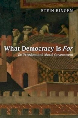 Stein Ringen - What Democracy Is For: On Freedom and Moral Government - 9780691141169 - V9780691141169