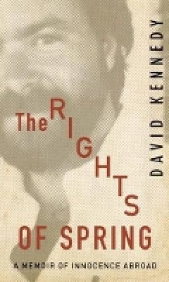 David Kennedy - The Rights of Spring: A Memoir of Innocence Abroad - 9780691141381 - V9780691141381