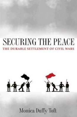 Monica Duffy Toft - Securing the Peace: The Durable Settlement of Civil Wars - 9780691141466 - V9780691141466