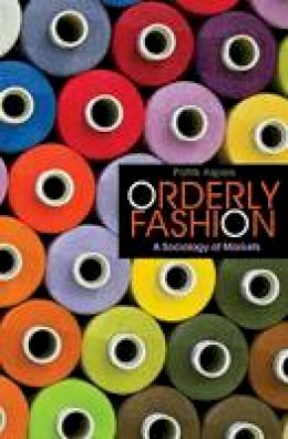Patrik Aspers - Orderly Fashion: A Sociology of Markets - 9780691141572 - V9780691141572