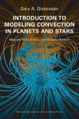 Gary A. Glatzmaier - Introduction to Modeling Convection in Planets and Stars: Magnetic Field, Density Stratification, Rotation - 9780691141732 - V9780691141732