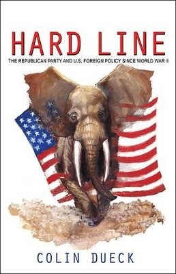 Colin Dueck - Hard Line: The Republican Party and U.S. Foreign Policy since World War II - 9780691141824 - V9780691141824