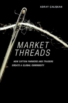 Koray Caliskan - Market Threads: How Cotton Farmers and Traders Create a Global Commodity - 9780691142418 - V9780691142418