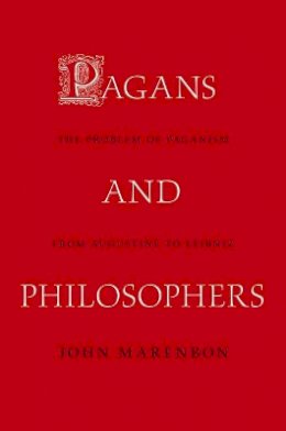 John Marenbon - Pagans and Philosophers: The Problem of Paganism from Augustine to Leibniz - 9780691142555 - V9780691142555