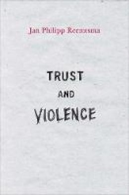 Jan Philipp Reemtsma - Trust and Violence: An Essay on a Modern Relationship - 9780691142968 - V9780691142968