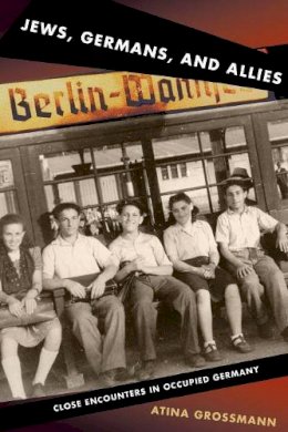Atina Grossmann - Jews, Germans, and Allies: Close Encounters in Occupied Germany - 9780691143170 - V9780691143170