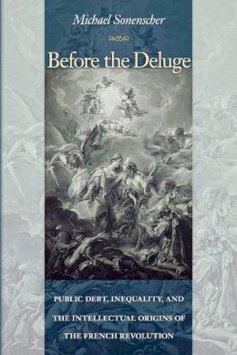 Michael Sonenscher - Before the Deluge: Public Debt, Inequality, and the Intellectual Origins of the French Revolution - 9780691143262 - V9780691143262