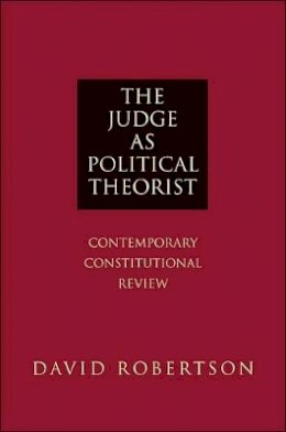 David Robertson - The Judge as Political Theorist: Contemporary Constitutional Review - 9780691144047 - V9780691144047