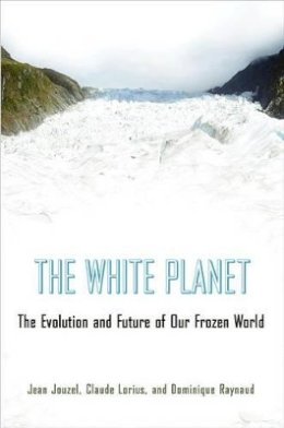 Jean Jouzel - The White Planet: The Evolution and Future of Our Frozen World - 9780691144993 - V9780691144993