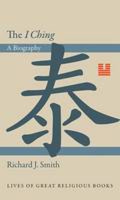 Richard J. Smith - The I Ching: A Biography - 9780691145099 - V9780691145099