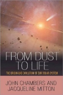 John Chambers - From Dust to Life: The Origin and Evolution of Our Solar System - 9780691145228 - V9780691145228