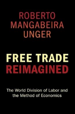 Roberto Mangabeira Unger - Free Trade Reimagined: The World Division of Labor and the Method of Economics - 9780691145884 - V9780691145884