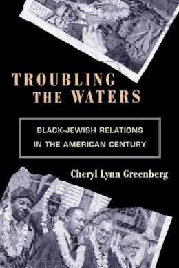 Cheryl Lynn Greenberg - Troubling the Waters: Black-Jewish Relations in the American Century - 9780691146164 - V9780691146164