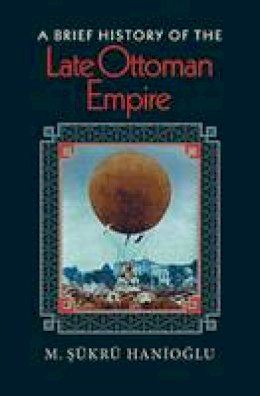 M. Sukru Hanioglu - A Brief History of the Late Ottoman Empire - 9780691146171 - V9780691146171