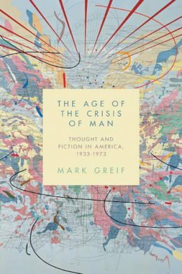 Mark Greif - The Age of the Crisis of Man: Thought and Fiction in America, 1933–1973 - 9780691146393 - V9780691146393