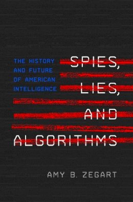 Amy B. Zegart - Spies, Lies, and Algorithms: The History and Future of American Intelligence - 9780691147130 - V9780691147130