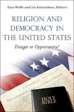 Alan Wolfe - Religion and Democracy in the United States: Danger or Opportunity? - 9780691147291 - V9780691147291