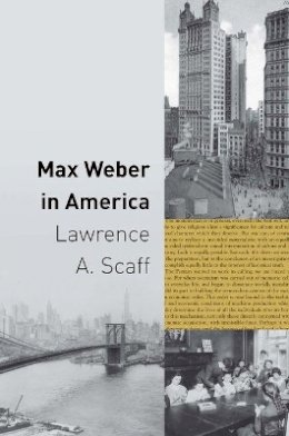 Lawrence A. Scaff - Max Weber in America - 9780691147796 - V9780691147796