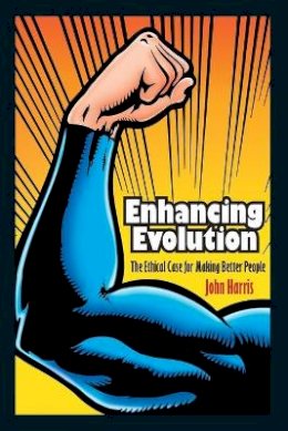 John Harris - Enhancing Evolution: The Ethical Case for Making Better People - 9780691148168 - V9780691148168