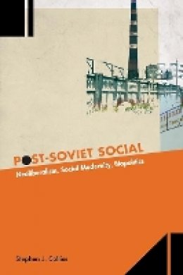 Stephen J. Collier - Post-Soviet Social: Neoliberalism, Social Modernity, Biopolitics - 9780691148311 - V9780691148311