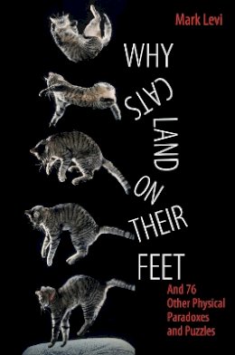 Mark Levi - Why Cats Land on Their Feet: And 76 Other Physical Paradoxes and Puzzles - 9780691148540 - V9780691148540