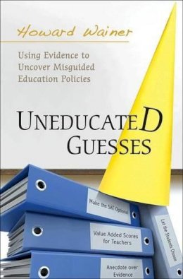 Howard Wainer - Uneducated Guesses: Using Evidence to Uncover Misguided Education Policies - 9780691149288 - V9780691149288