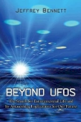 Jeffrey Bennett - Beyond UFOs: The Search for Extraterrestrial Life and Its Astonishing Implications for Our Future - 9780691149882 - V9780691149882