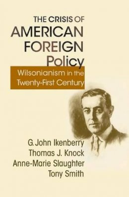 G. John Ikenberry - The Crisis of American Foreign Policy: Wilsonianism in the Twenty-first Century - 9780691150048 - V9780691150048