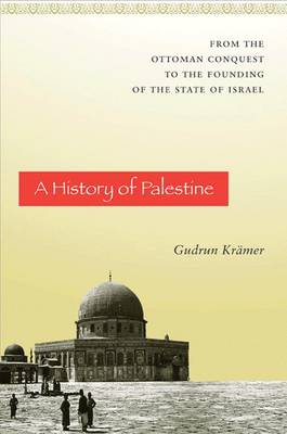 Gudrun Kramer - A History of Palestine: From the Ottoman Conquest to the Founding of the State of Israel - 9780691150079 - 9780691150079