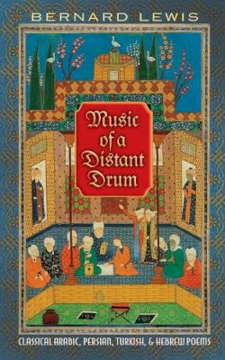 Bernard Lewis - Music of a Distant Drum: Classical Arabic, Persian, Turkish, and Hebrew Poems - 9780691150109 - V9780691150109