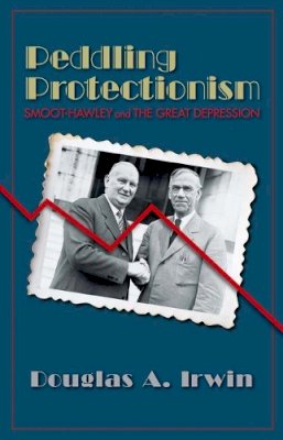 Douglas A. Irwin - Peddling Protectionism: Smoot-Hawley and the Great Depression - 9780691150321 - V9780691150321