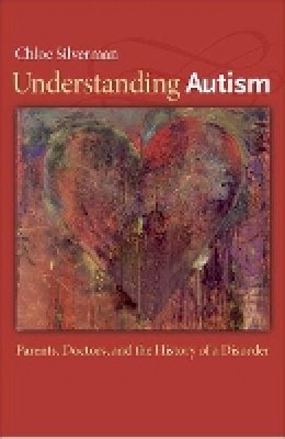 Chloe Silverman - Understanding Autism: Parents, Doctors, and the History of a Disorder - 9780691150468 - V9780691150468
